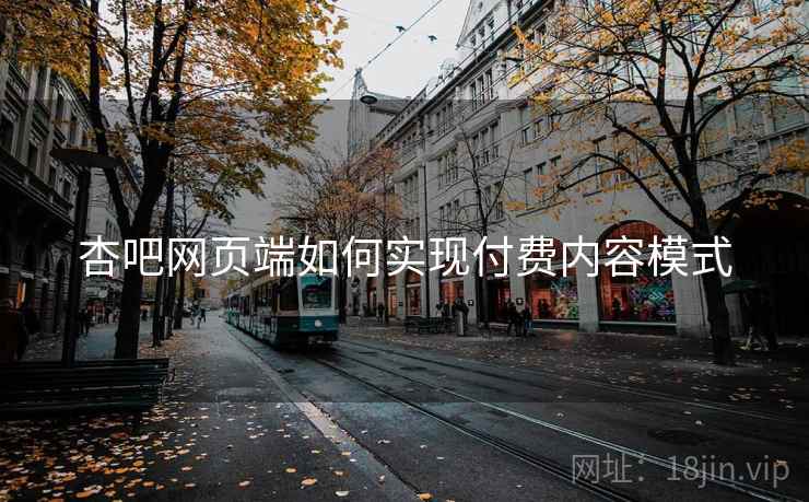 杏吧网页端如何实现付费内容模式