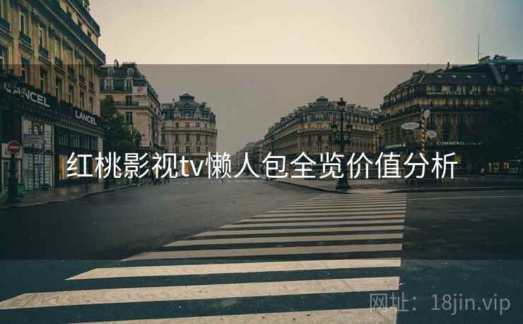 红桃影视tv懒人包全览价值分析